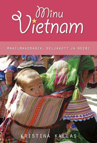 E-raamat: Minu Vietnam. Maailmakodanik, seljakott ja beebi.