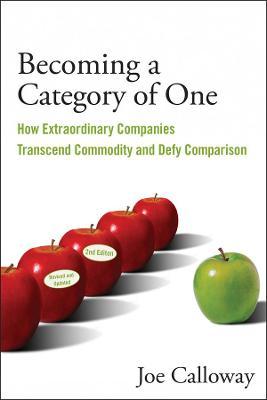 Becoming a Category of One 2e - How Extra Extraordinary Companies Transcend Commodity and Defy Comparison