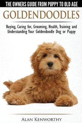 Goldendoodles: The Owners Guide from Puppy to Old Age