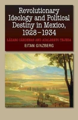 Revolutionary Ideology and Political Destiny in Mexico, 1928-1934
