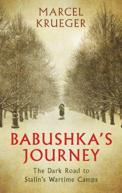 Babushka's Journey: The Dark Road to Stalin's Wartime Camps