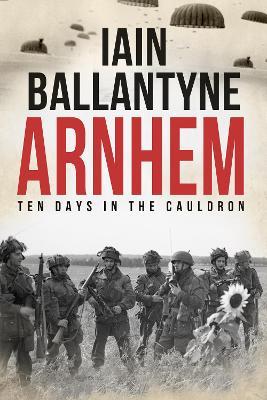 Arnhem: Ten Days in The Cauldron