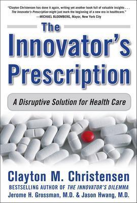 Innovator's Prescription: A Disruptive Solution for Health Care