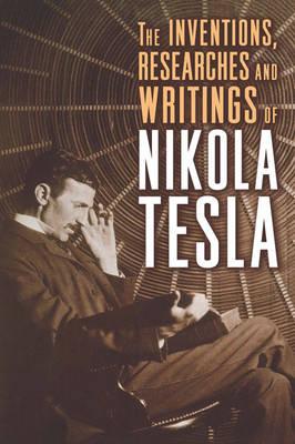 Inventions, Researches, and Writings of Nikola Tesla