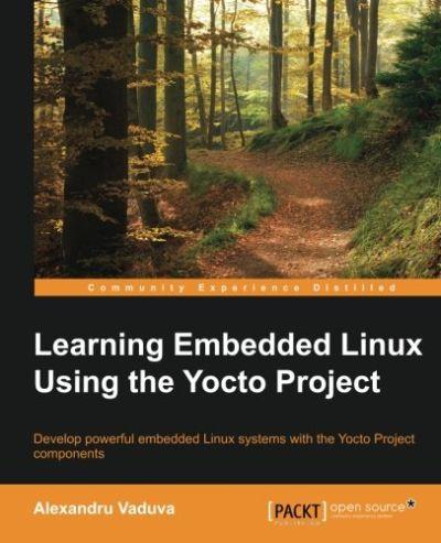 Learning Embedded Linux Using the Yocto Project 