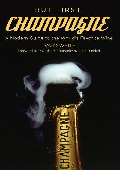 But First, Champagne: A Modern Guide to the World's Favorite Wine