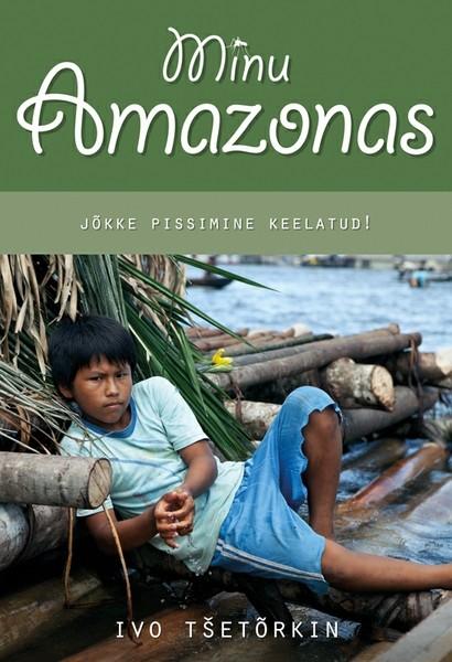 E-raamat: Minu Amazonas. Jõkke pissimine keelatud!