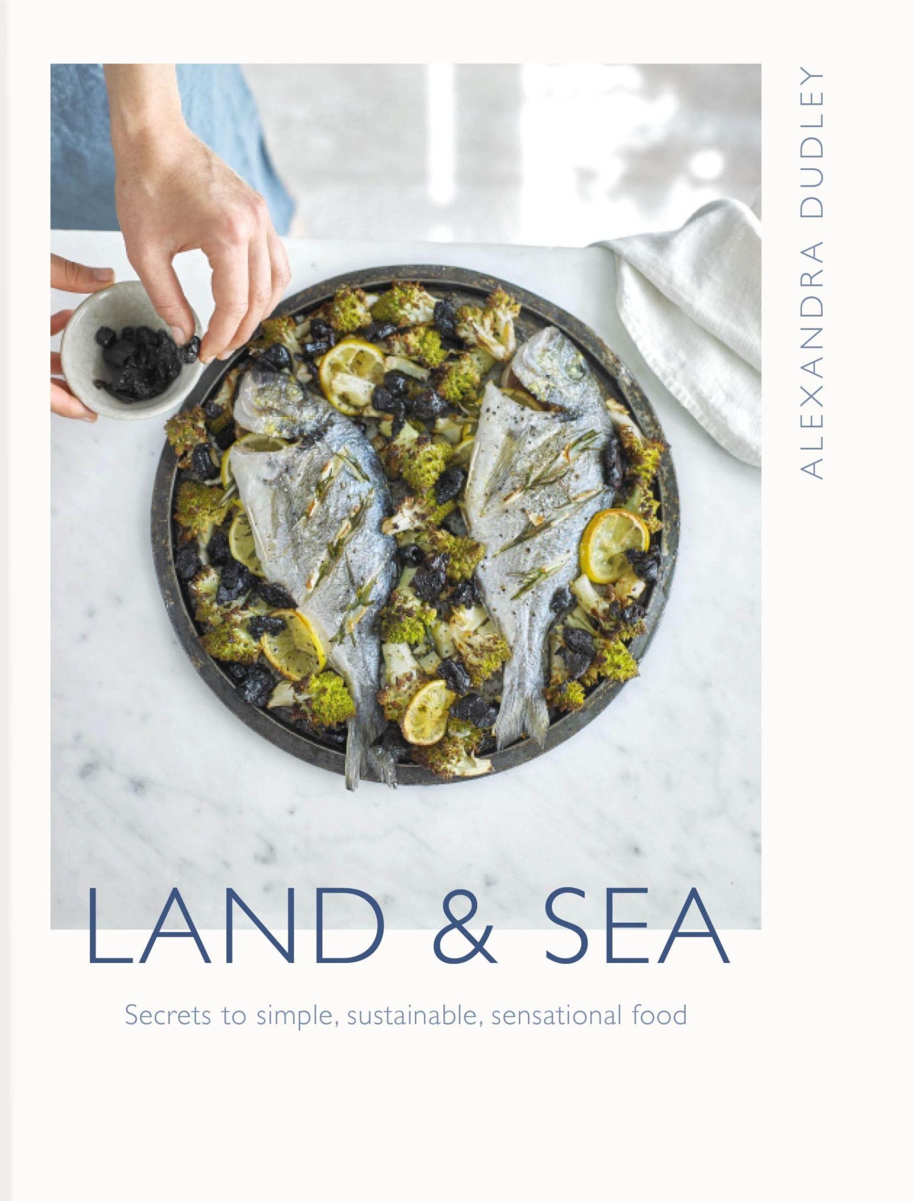 Land and Sea: Secrets to Simple, Sustainable, Sensational Food