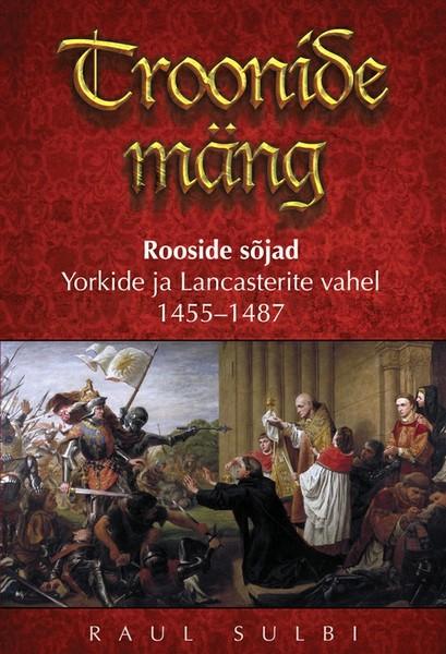 E-raamat: Troonide mäng: Rooside sõjad Yorkide ja Lancasterite vahel 1455–1487