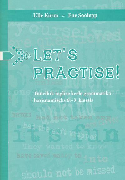Let`S Practise! Töövihik Inglise Keele Grammatikaharjutamiseks 6.-9. Klassis