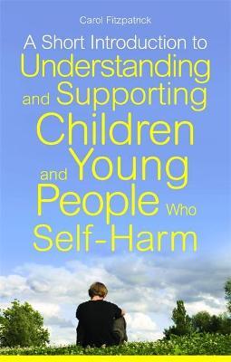 Short Introduction to Understanding and Supporting Children and Young People Who Self-Harm