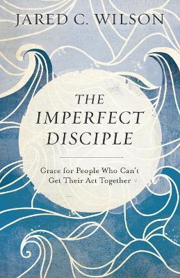 Imperfect Disciple - Grace for People Who Can`t Get Their Act Together