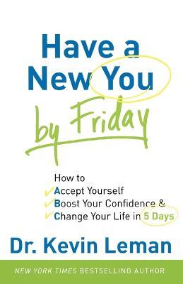 Have a New You by Friday - How to Accept Yourself, Boost Your Confidence & Change Your Life in 5 Days
