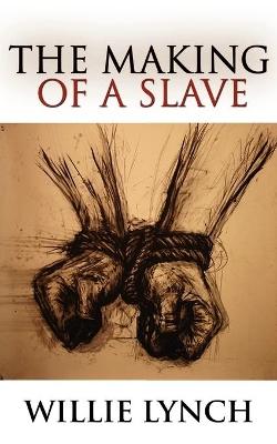Willie Lynch Letter and the Making of a Slave