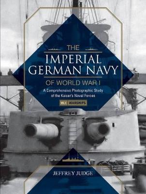 Imperial German Navy of World War I: A Comprehensive Photographic Study of the Kaiser’s Naval Forces