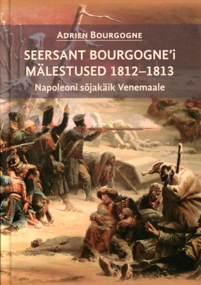 SEERSANT BOURGOGNE'I MÄLESTUSED 1812-1813. NAPOLEONI SÕJAKÄIK VENEMAALE 