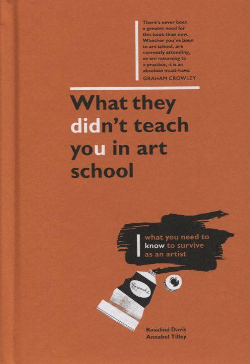 What They Didn'T Teach You in Art School: What Youneed to Know to Survive As An Artist