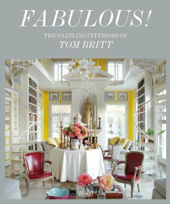 Fabulous! the Dazzling Interiors of Tom Britt