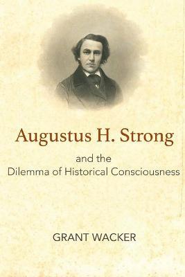 Augustus H. Strong and the Dilemma of Historical Consciousness