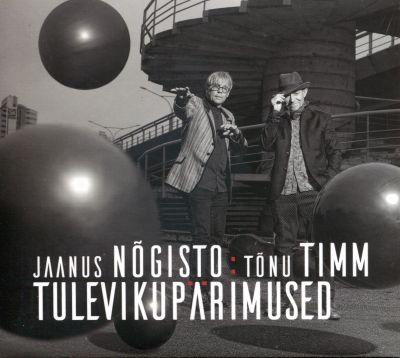 JAANUS NÕGISTO & TÕNU TIMM - TULEVIKUPÄRIMUSED (2015) CD