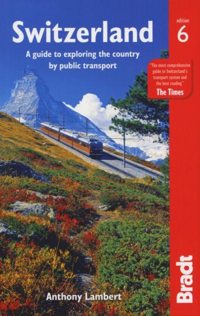 Bradt Travel Guide: Switzerland Without A Car. A Guide to Exploring The Country by Public Transport