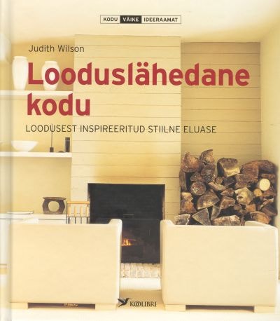 LOODUSLÄHEDANE KODU. LOODUSEST INSPIREERITUD STIILNE ELUASE