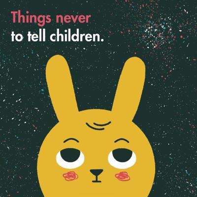 Things Never to Tell Children