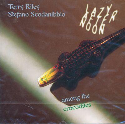 TERRY RILEY, STEFANO SCODANIBBIO - LAZY AFTERNOONAMONG THE CROCODILES (1997) CD