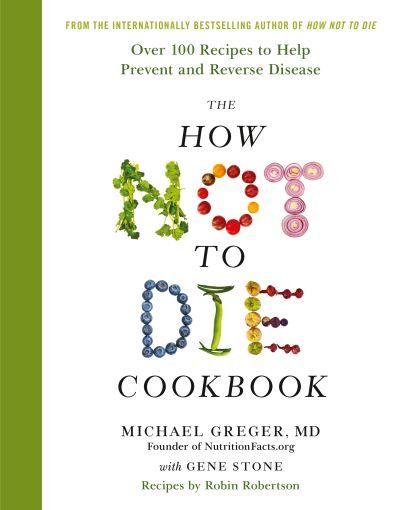 How Not to Die Cookbook: Over 100 Recipes to Helpprevent and Reverse Disease