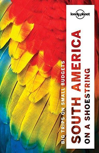 Lonely Planet: South America On A Shoestring