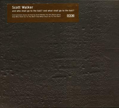 SCOTT WALKER - AND WHO SHALL GO TO THE BALL? AND WHAT SHALL GO TO THE BALL? (2007) CD