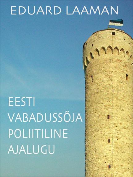 E-raamat: Eesti Vabadussõja poliitiline ajalugu