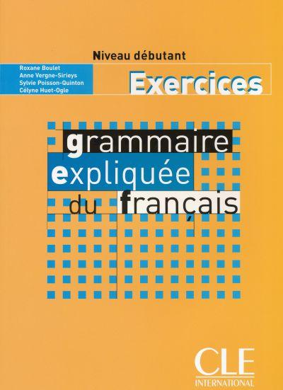 GRAMMAIRE EXPLIQUEE DU FRANCAIS EXERCICES DEBUTANT