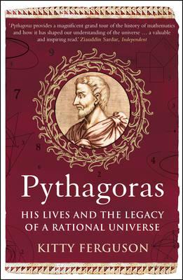 Pythagoras: His Lives and The Legacy of A Rationaluniverse