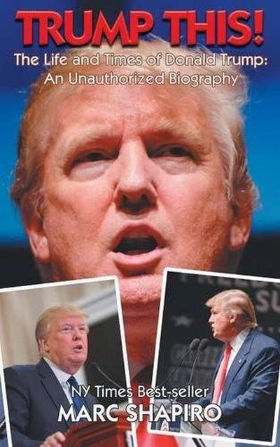 Trump This! - The Life and Times of Donald Trump,an Unautho