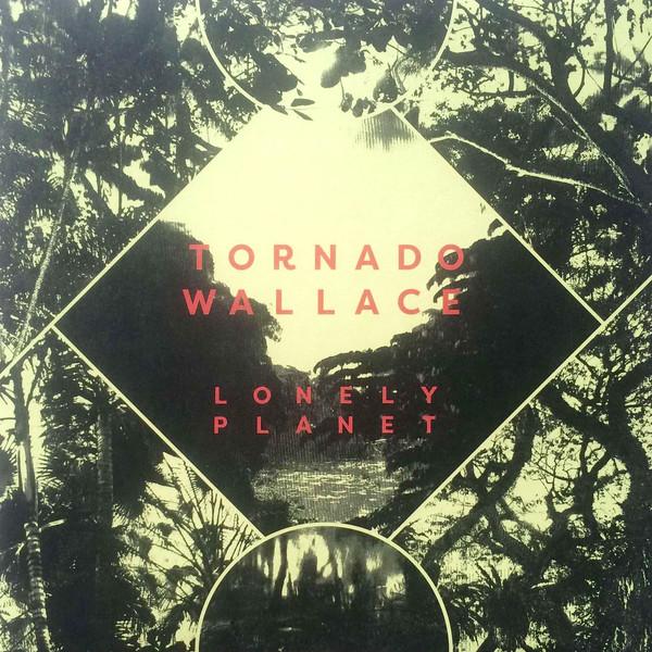 Tornado Wallace - Lonely Planet (2017) 2LP