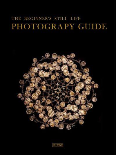 Beginner`S Still Life Photography Guide