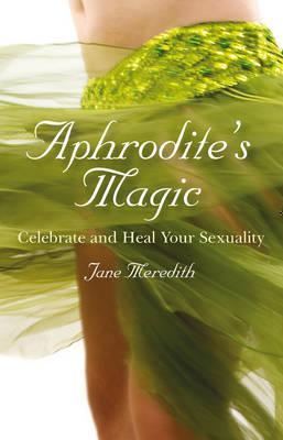 Aphrodite`s Magic - Celebrate and Heal Your Sexuality