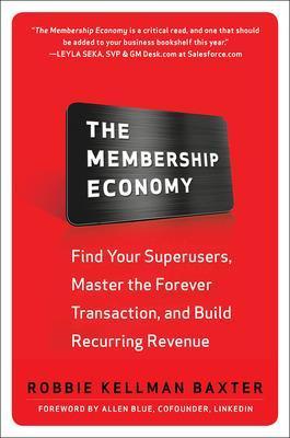 Membership Economy: Find Your Super Users, Master the Forever Transaction, and Build Recurring Revenue