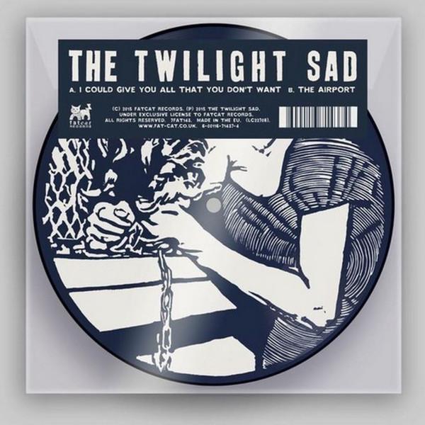 TWILIGHT SAD - I COUL GIVE YOU ALL YOU DON'T WANT(2015) 7"