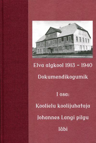 ELVA ALGKOOL 1913-1940. DOKUMENDIKOGUMIK I OSA