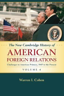 New Cambridge History of American Foreign Relations: Volume 4, Challenges to American Primacy, 1945 to the Present