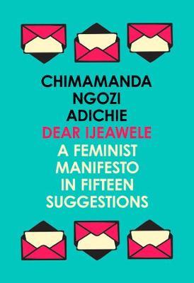 Dear Ijeawele, or a Feminist Manifesto in Fifteen