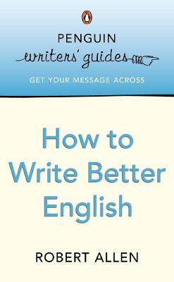 Penguin Writers' Guides: How to Write Better English