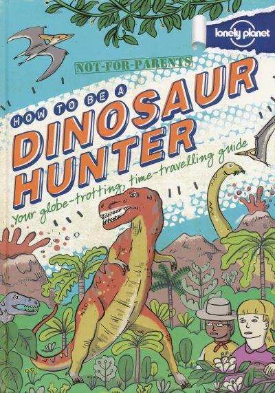 Not for Parents: How to Be a Dinosaur Hunter