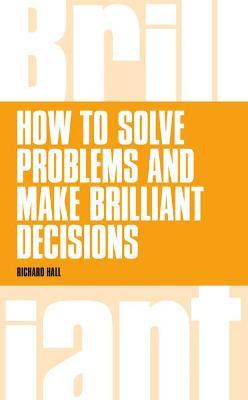 How to Solve Problems and Make Brilliant Decisions