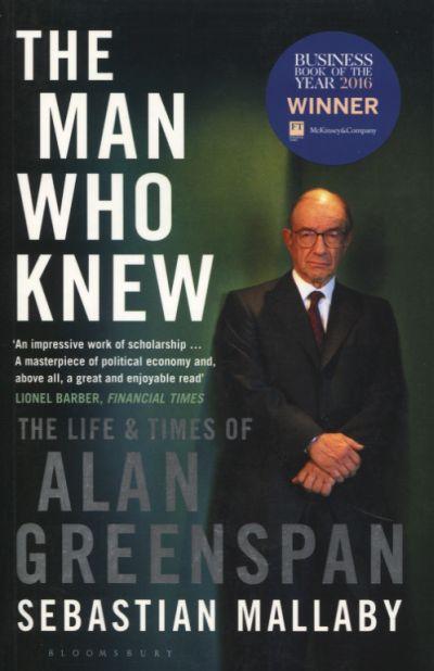 MAN WHO KNEW: THE LIFE AND TIMES OF ALAN GREENSPAN