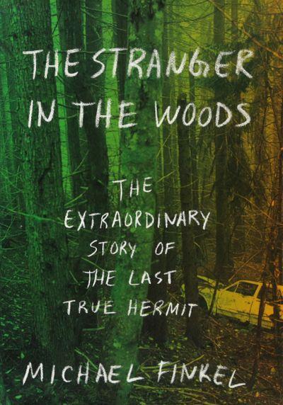Stranger in The Woods: The Extraordinary Story Ofthe Last True Hermit