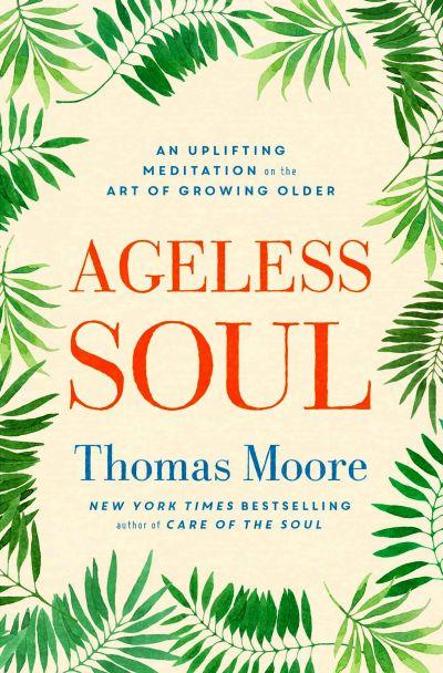 Ageless Soul: An Uplifting Meditation on the Art of Growing Older