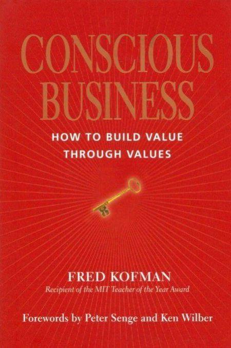 CONSCIOUS BUSINESS: HOW TO BUILD VALUE THROUGH VALUES